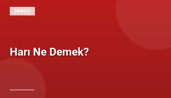 Harı Ne Demek?