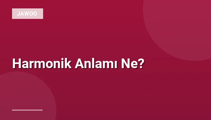 Harmonik Anlamı Ne?