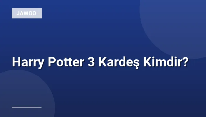 Harry Potter 3 Kardeş Kimdir?