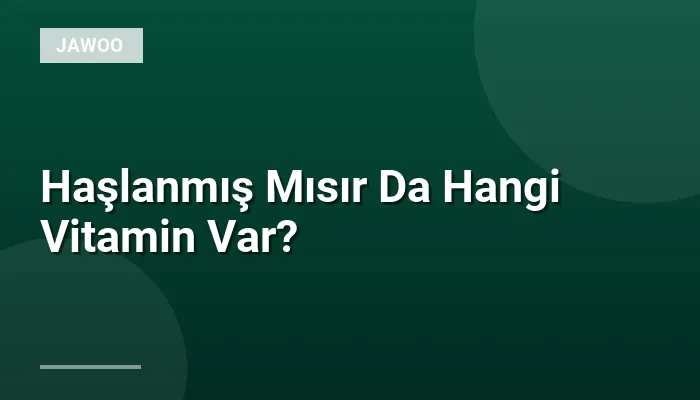 Haşlanmış Mısır Da Hangi Vitamin Var?