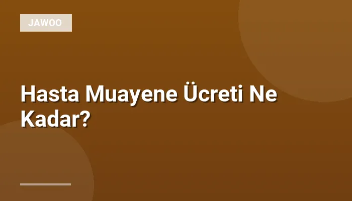 Hasta Muayene Ücreti Ne Kadar?
