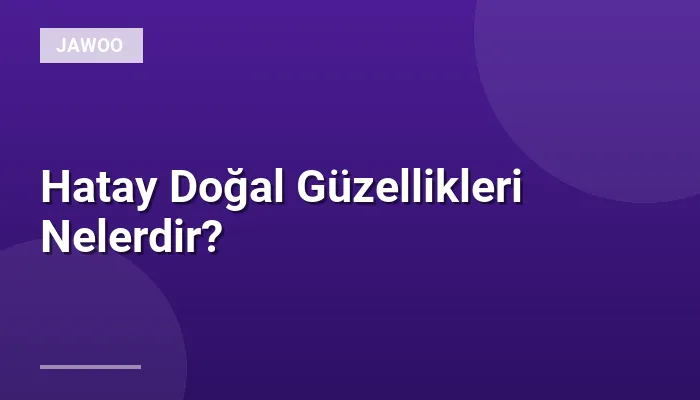 Hatay Doğal Güzellikleri Nelerdir?