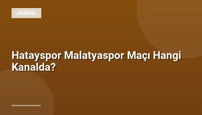 Hatayspor Malatyaspor Maçı Hangi Kanalda?