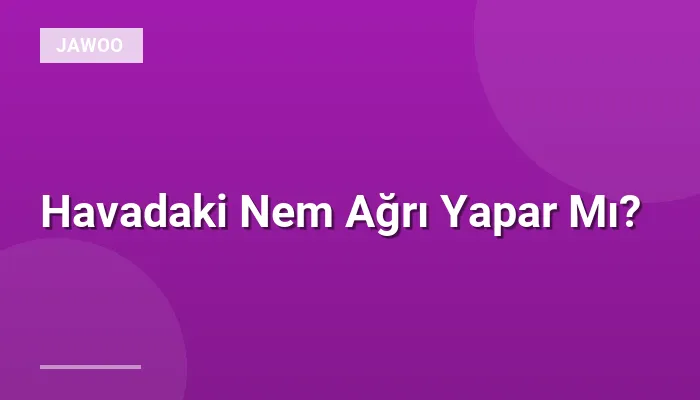 Havadaki Nem Ağrı Yapar Mı?