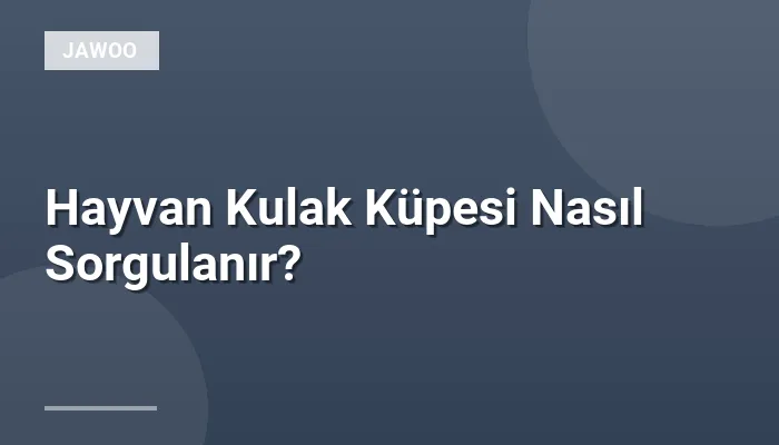 Hayvan Kulak Küpesi Nasıl Sorgulanır?