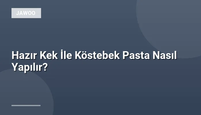 Hazır Kek İle Köstebek Pasta Nasıl Yapılır?