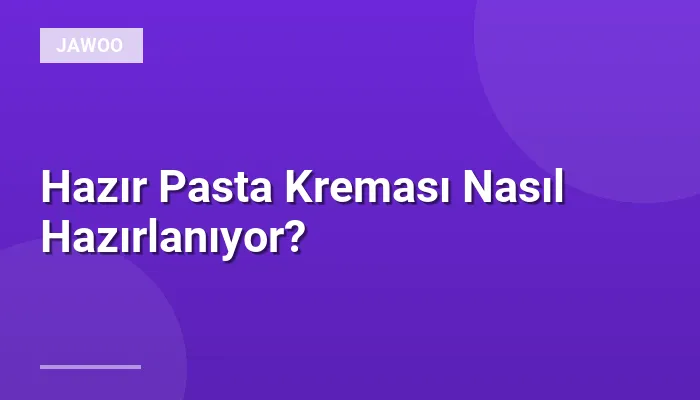 Hazır Pasta Kreması Nasıl Hazırlanıyor?