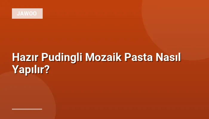 Hazır Pudingli Mozaik Pasta Nasıl Yapılır?