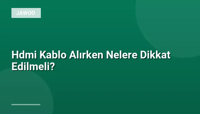 Hdmi Kablo Alırken Nelere Dikkat Edilmeli?
