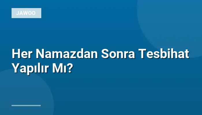 Her Namazdan Sonra Tesbihat Yapılır Mı?
