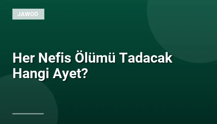 Her Nefis Ölümü Tadacak Hangi Ayet?