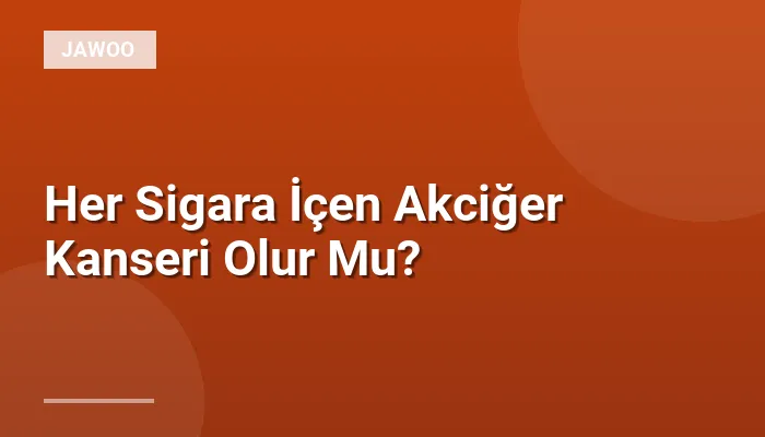 Her Sigara İçen Akciğer Kanseri Olur Mu?