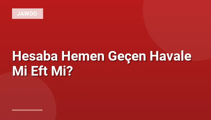 Hesaba Hemen Geçen Havale Mi Eft Mi?