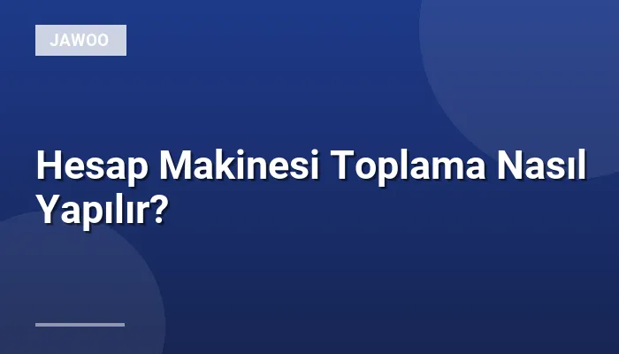 Hesap Makinesi Toplama Nasıl Yapılır?