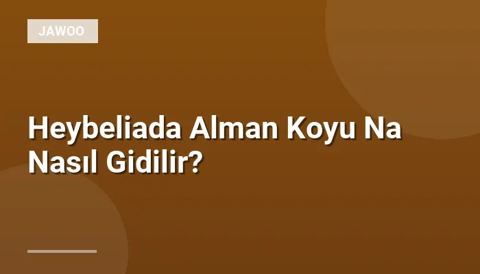 Heybeliada Alman Koyu Na Nasıl Gidilir?