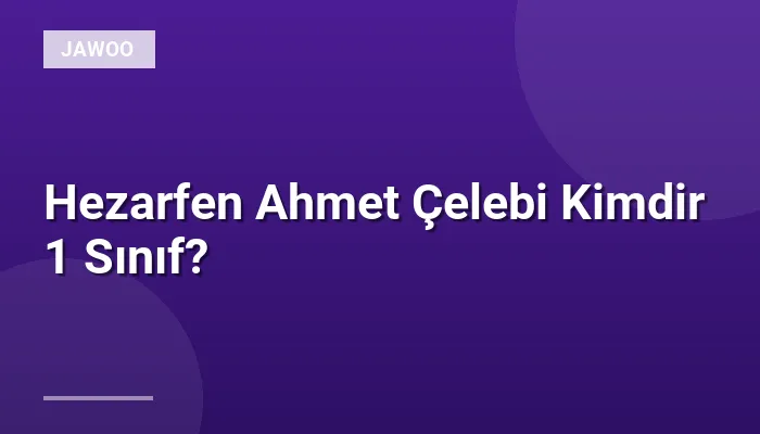 Hezarfen Ahmet Çelebi Kimdir 1 Sınıf?