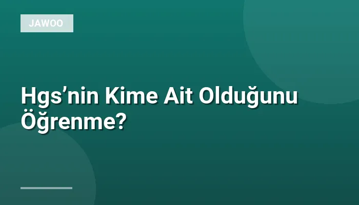 Hgs’nin Kime Ait Olduğunu Öğrenme?