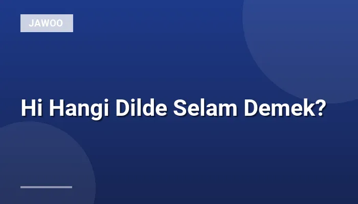 Hi Hangi Dilde Selam Demek?
