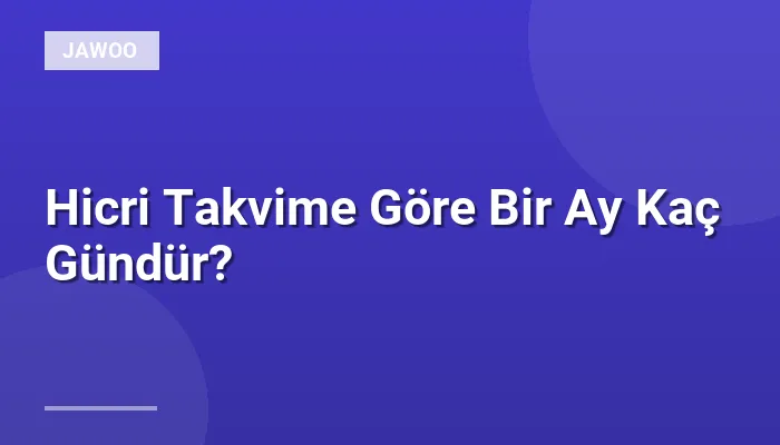Hicri Takvime Göre Bir Ay Kaç Gündür?