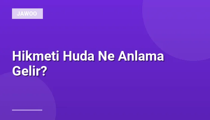 Hikmeti Huda Ne Anlama Gelir?