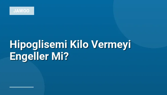 Hipoglisemi Kilo Vermeyi Engeller Mi?