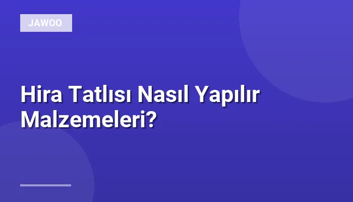 Hira Tatlısı Nasıl Yapılır Malzemeleri?