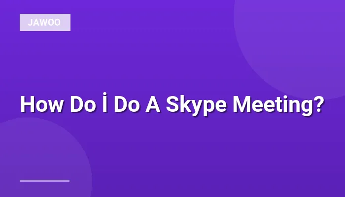 How Do İ Do A Skype Meeting?