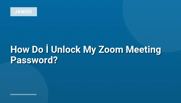 How Do İ Unlock My Zoom Meeting Password?