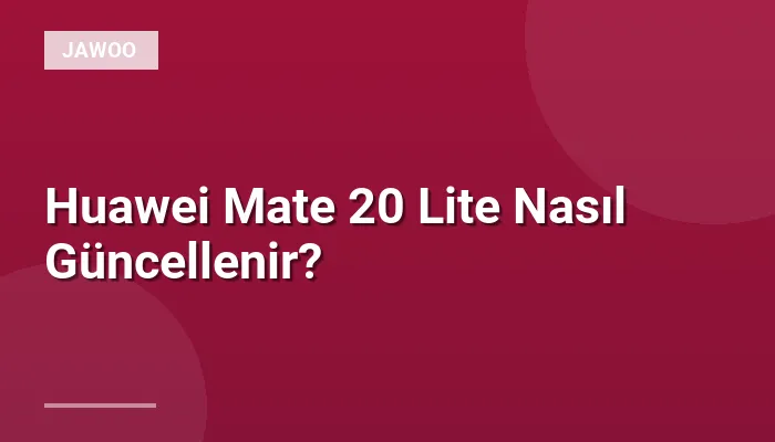 Huawei Mate 20 Lite Nasıl Güncellenir?