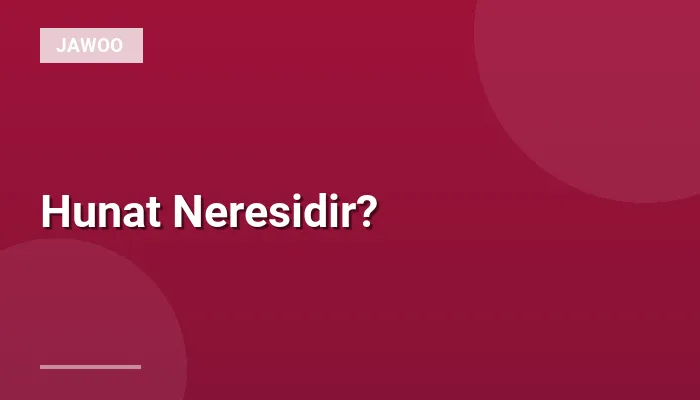 Hunat Neresidir?