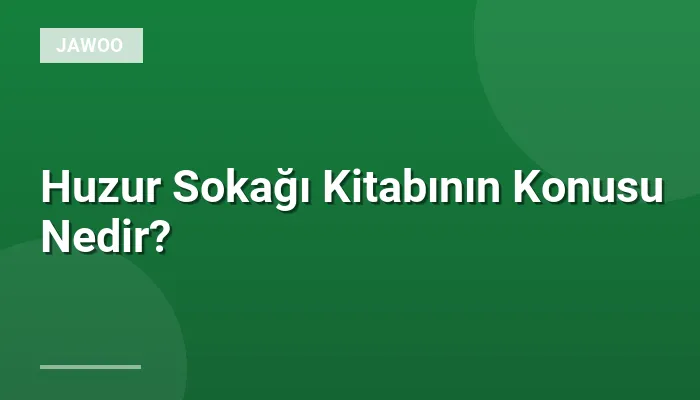 Huzur Sokağı Kitabının Konusu Nedir?