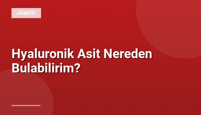 Hyaluronik Asit Nereden Bulabilirim?