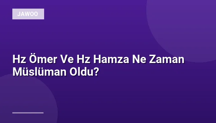 Hz Ömer Ve Hz Hamza Ne Zaman Müslüman Oldu?