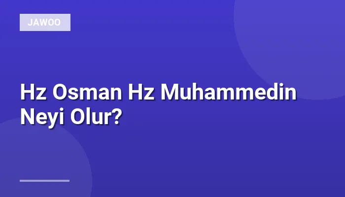 Hz Osman Hz Muhammedin Neyi Olur?