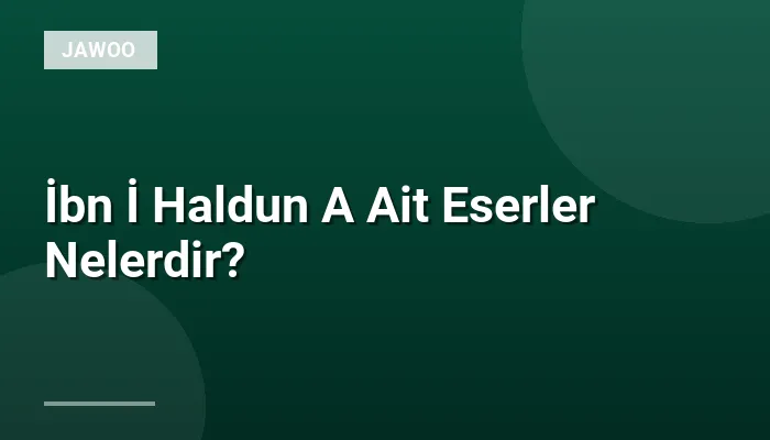 İbn İ Haldun A Ait Eserler Nelerdir?