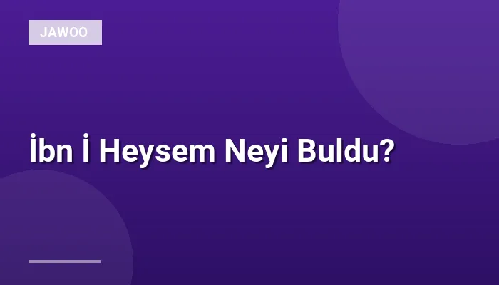 İbn İ Heysem Neyi Buldu?