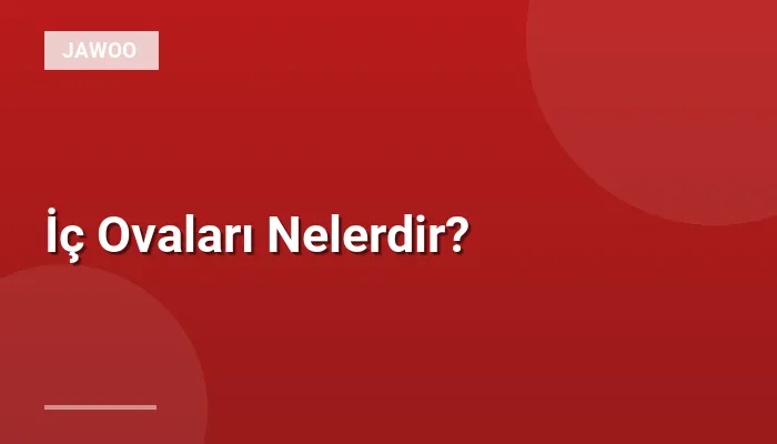 İç Ovaları Nelerdir?