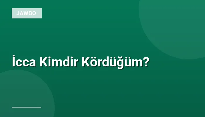 İcca Kimdir Kördüğüm?