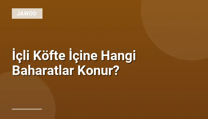 İçli Köfte İçine Hangi Baharatlar Konur?