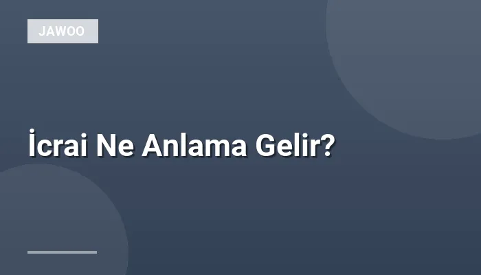 İcrai Ne Anlama Gelir?