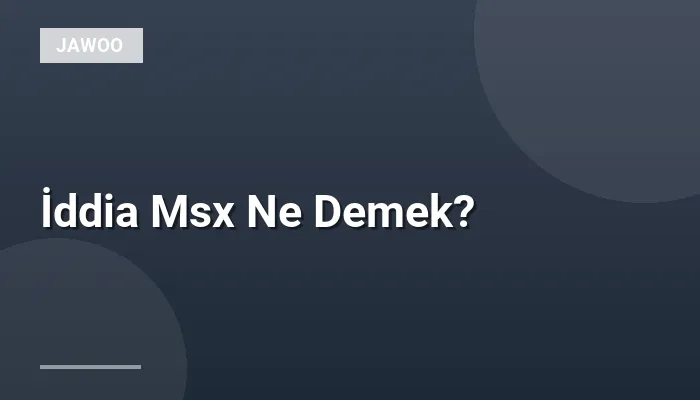 İddia Msx Ne Demek?