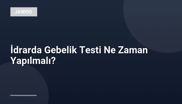 İdrarda Gebelik Testi Ne Zaman Yapılmalı?