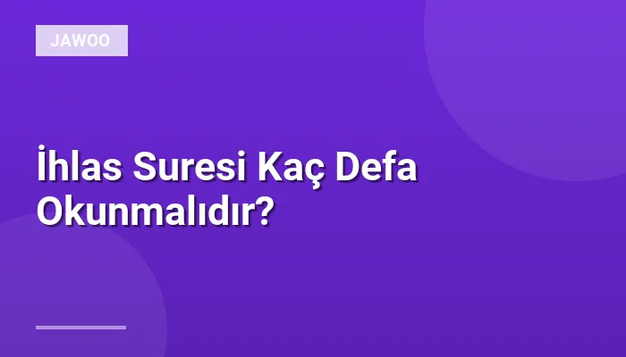 İhlas Suresi Kaç Defa Okunmalıdır?