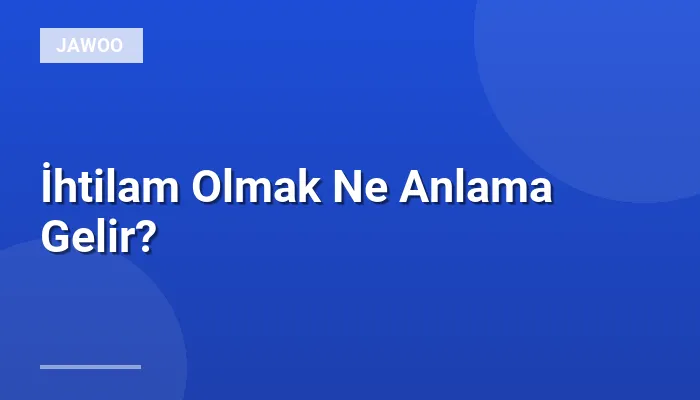 İhtilam Olmak Ne Anlama Gelir?