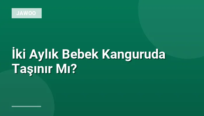 İki Aylık Bebek Kanguruda Taşınır Mı?