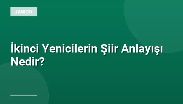 İkinci Yenicilerin Şiir Anlayışı Nedir?