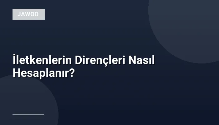 İletkenlerin Dirençleri Nasıl Hesaplanır?