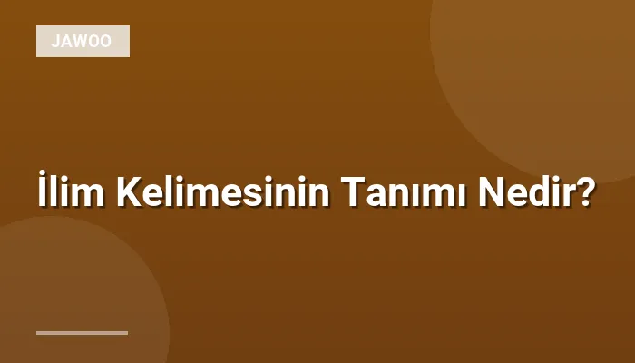 İlim Kelimesinin Tanımı Nedir?