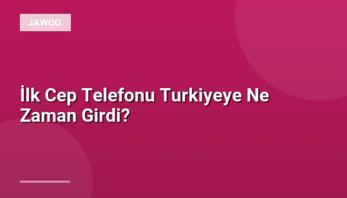 İlk Cep Telefonu Turkiyeye Ne Zaman Girdi?