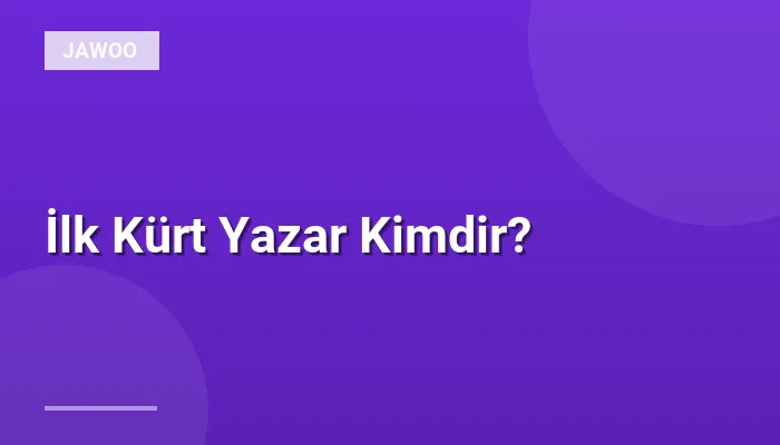 İlk Kürt Yazar Kimdir?